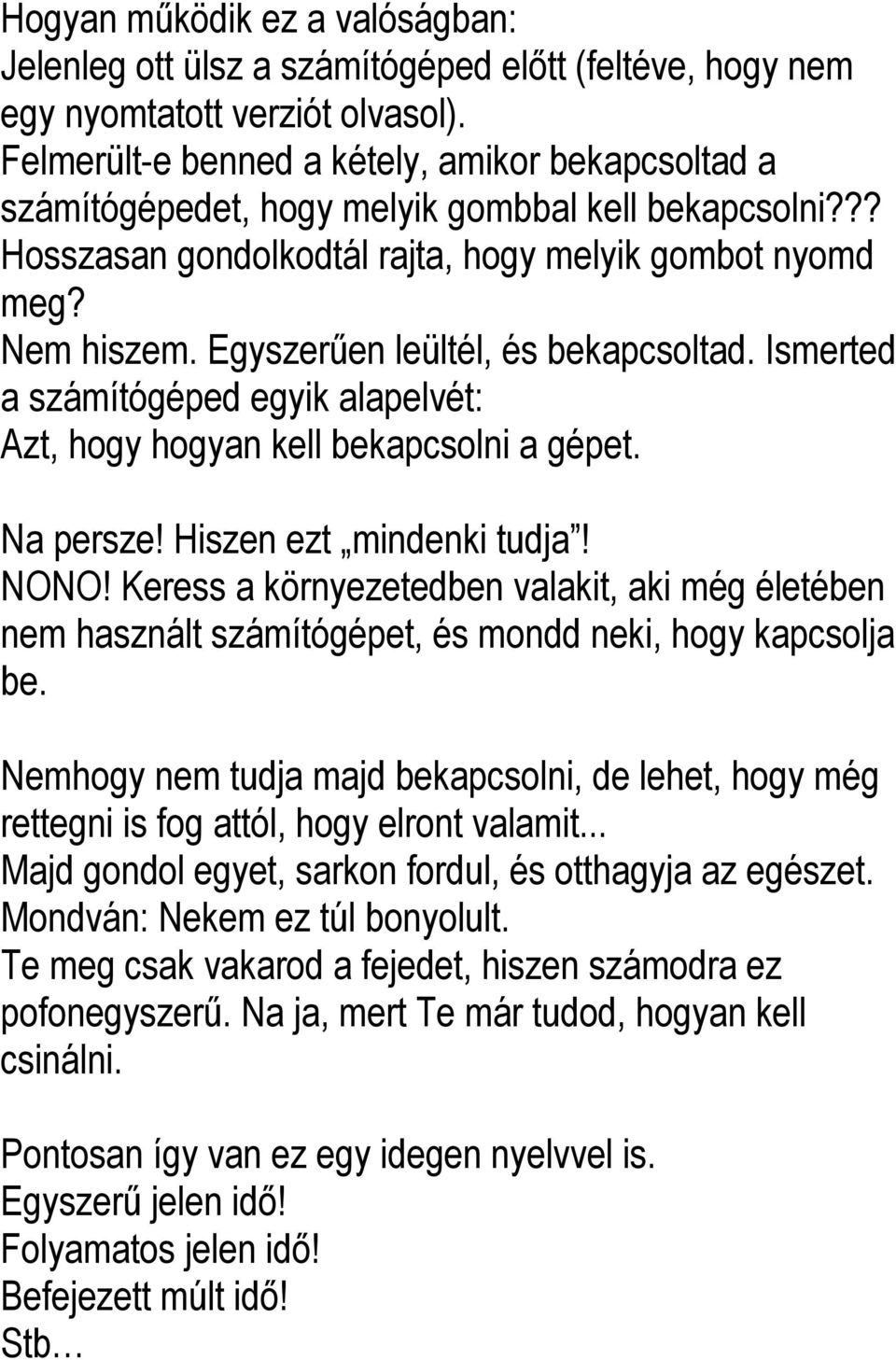 Egyszerűen leültél, és bekapcsoltad. Ismerted a számítógéped egyik alapelvét: Azt, hogy hogyan kell bekapcsolni a gépet. Na persze! Hiszen ezt mindenki tudja! NONO!