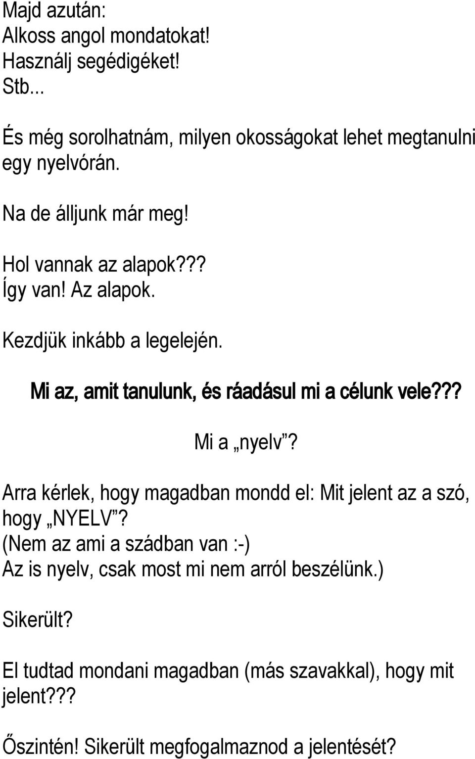 Mi az, amit tanulunk, és ráadásul mi a célunk vele??? Mi a nyelv? Arra kérlek, hogy magadban mondd el: Mit jelent az a szó, hogy NYELV?