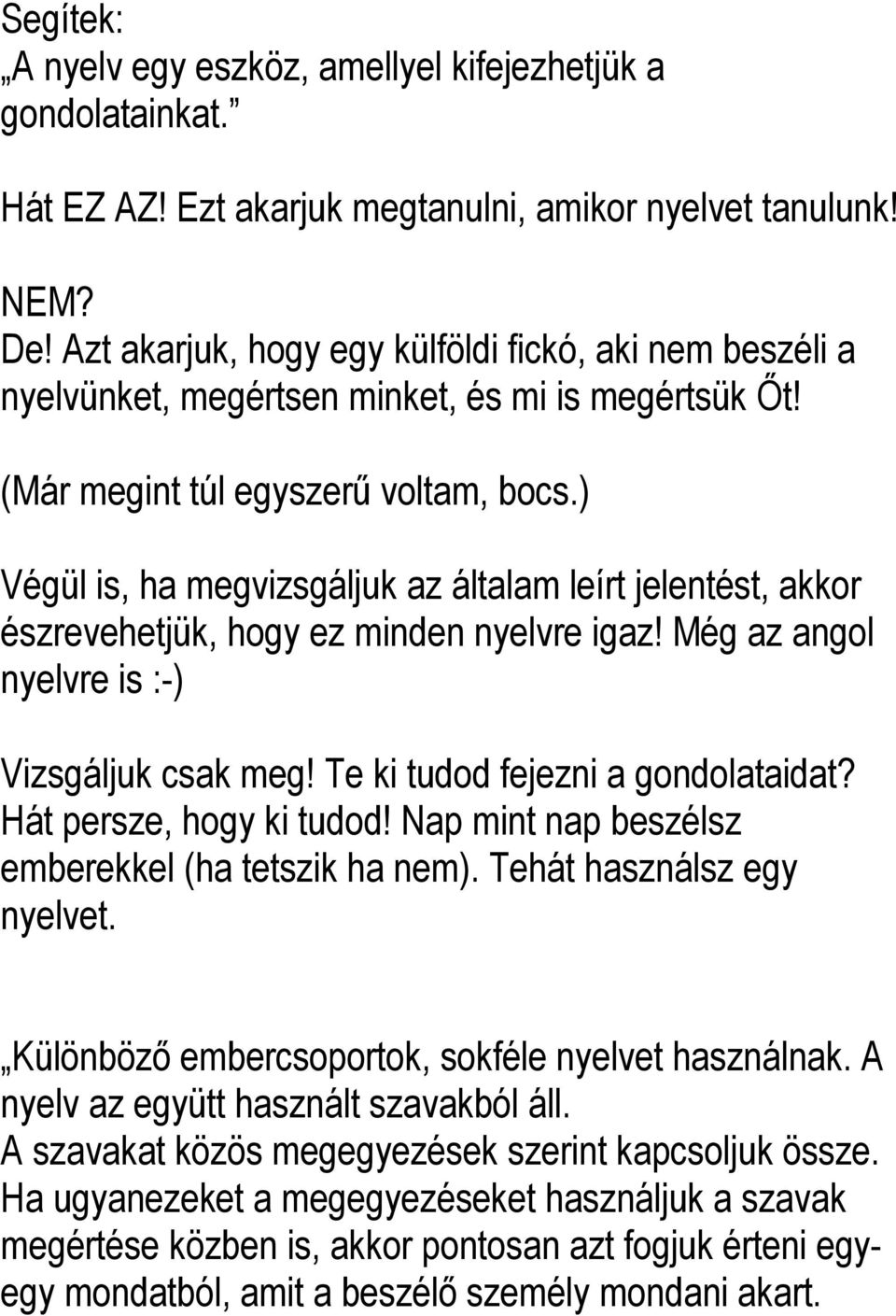 ) Végül is, ha megvizsgáljuk az általam leírt jelentést, akkor észrevehetjük, hogy ez minden nyelvre igaz! Még az angol nyelvre is :-) Vizsgáljuk csak meg! Te ki tudod fejezni a gondolataidat?