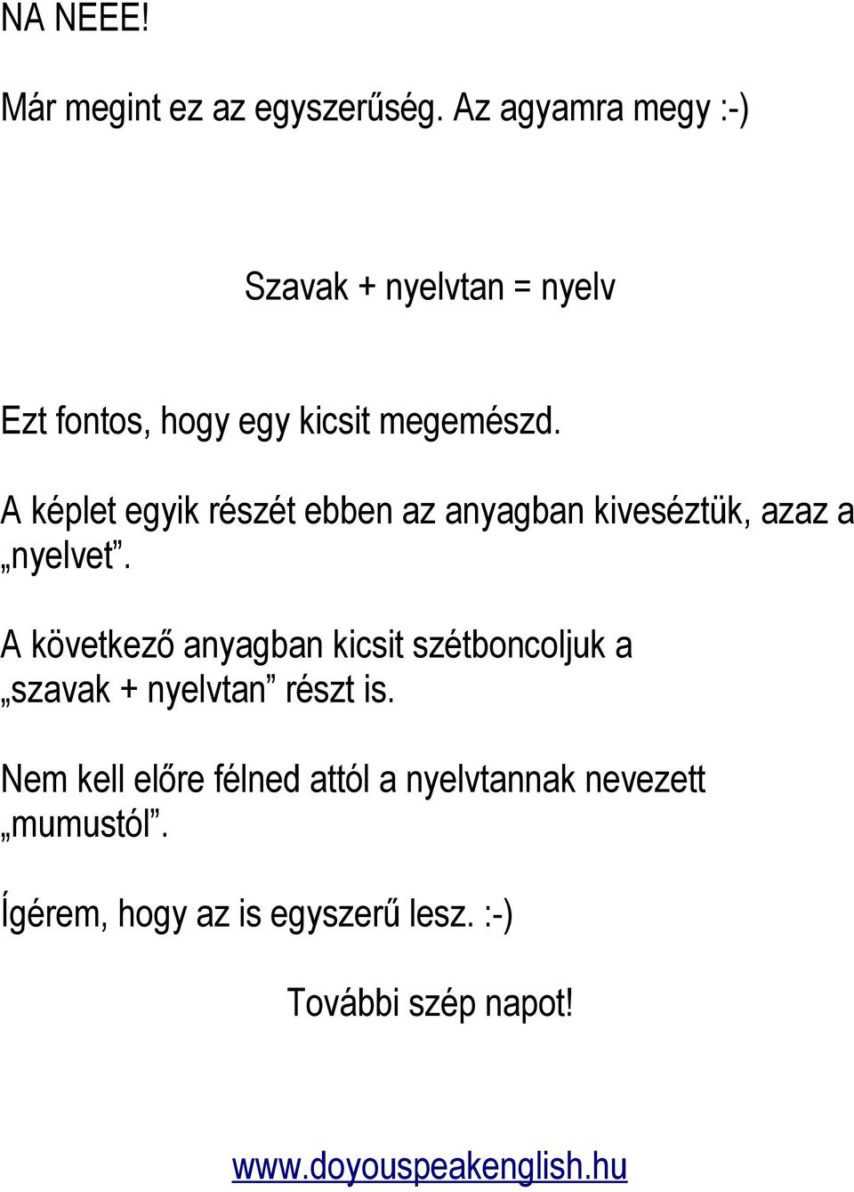 A képlet egyik részét ebben az anyagban kiveséztük, azaz a nyelvet.