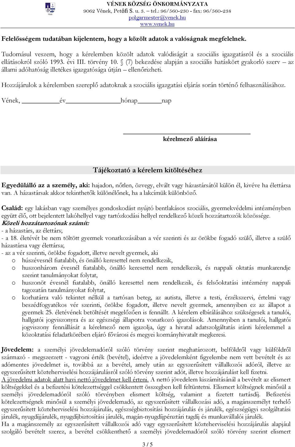 (7) bekezdése alapján a szociális hatáskört gyakorló szerv az állami adóhatóság illetékes igazgatósága útján ellenőrizheti.