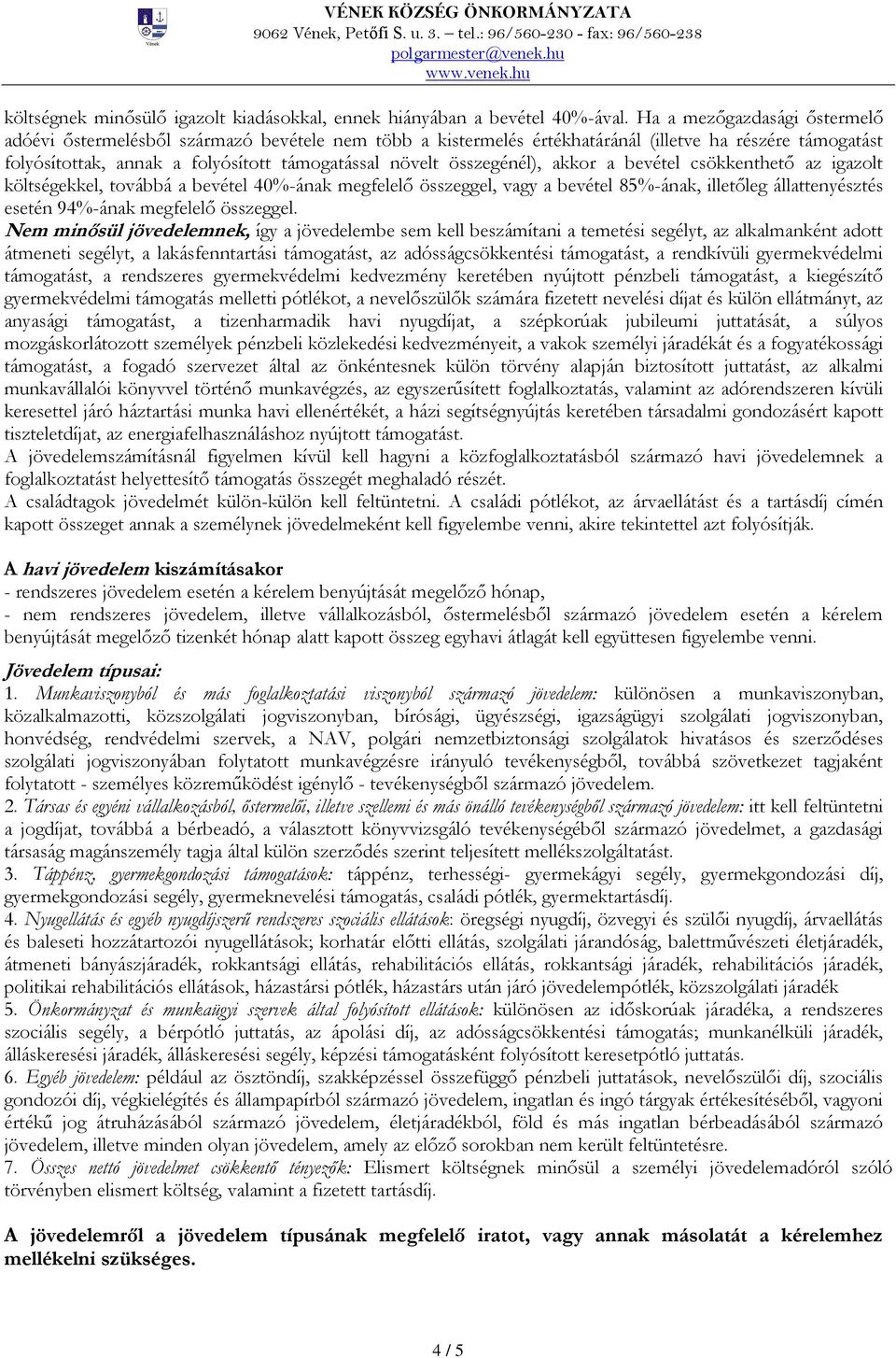összegénél), akkor a bevétel csökkenthető az igazolt költségekkel, továbbá a bevétel 40%-ának megfelelő összeggel, vagy a bevétel 85%-ának, illetőleg állattenyésztés esetén 94%-ának megfelelő