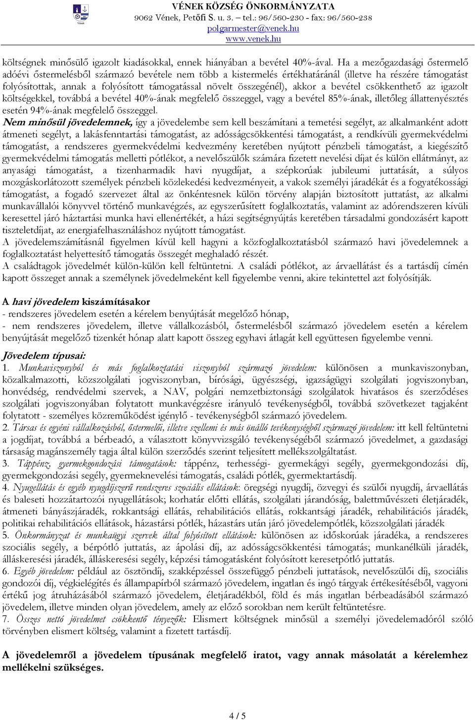 összegénél), akkor a bevétel csökkenthető az igazolt költségekkel, továbbá a bevétel 40%-ának megfelelő összeggel, vagy a bevétel 85%-ának, illetőleg állattenyésztés esetén 94%-ának megfelelő