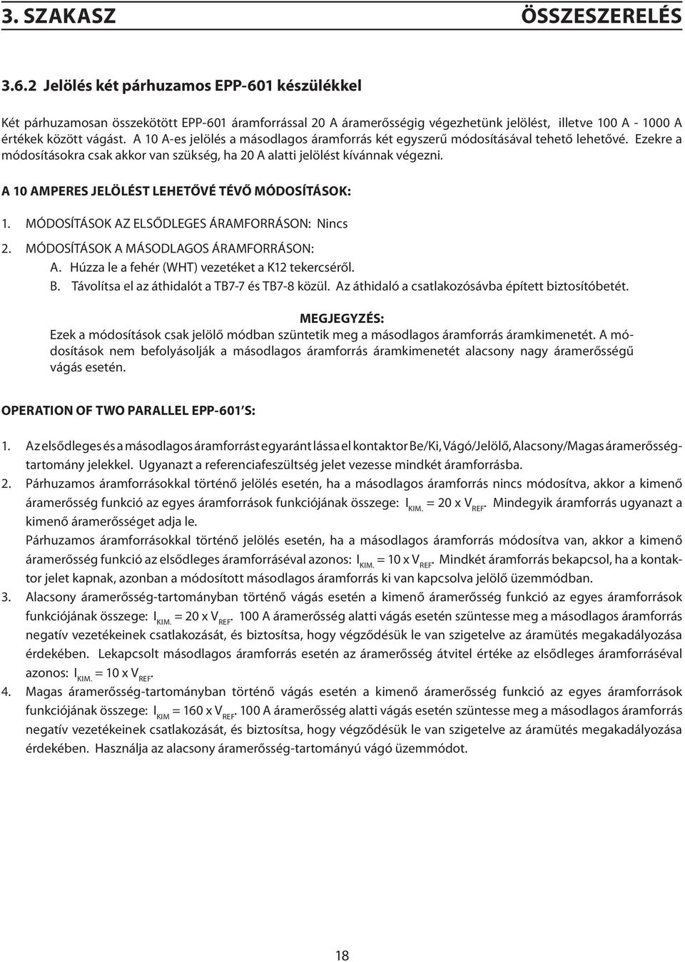A 10 A-es jelölés a másodlagos áramforrás két egyszerű módosításával tehető lehetővé. Ezekre a módosításokra csak akkor van szükség, ha 20 A alatti jelölést kívánnak végezni.