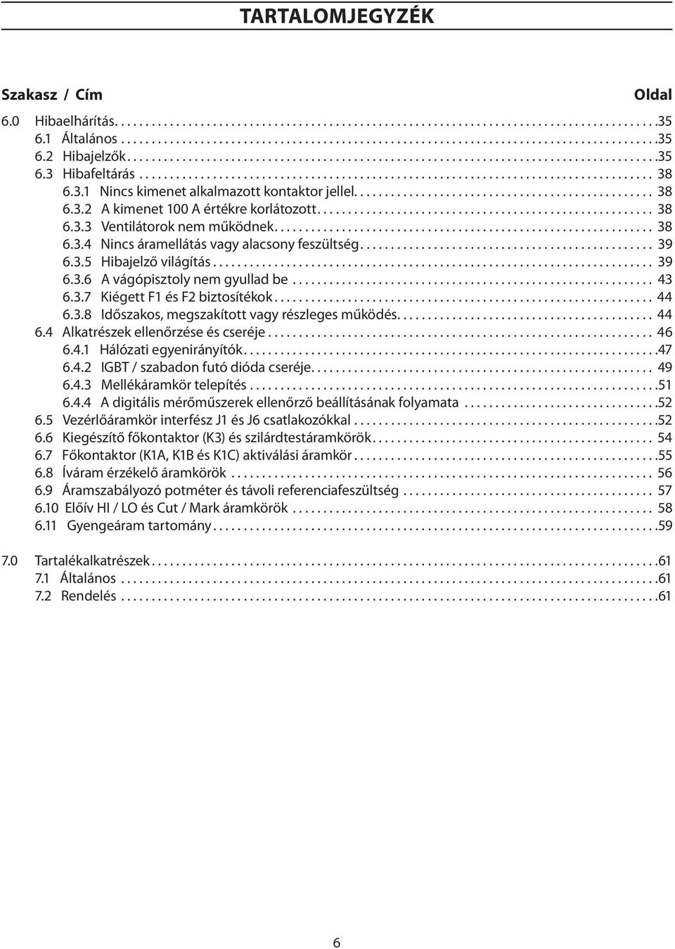 .. 44 6.3.8 Időszakos, megszakított vagy részleges működés... 44 6.4 Alkatrészek ellenőrzése és cseréje... 46 6.4.1 Hálózati egyenirányítók...47 6.4.2 IGBT / szabadon futó dióda cseréje... 49 6.4.3 Mellékáramkör telepítés.