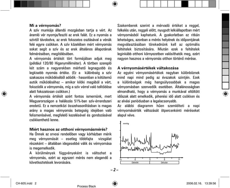 A törtben szereplõ két szám a nagyerekben mérhetõ legnagyobb és legkisebb nyomás értéke.