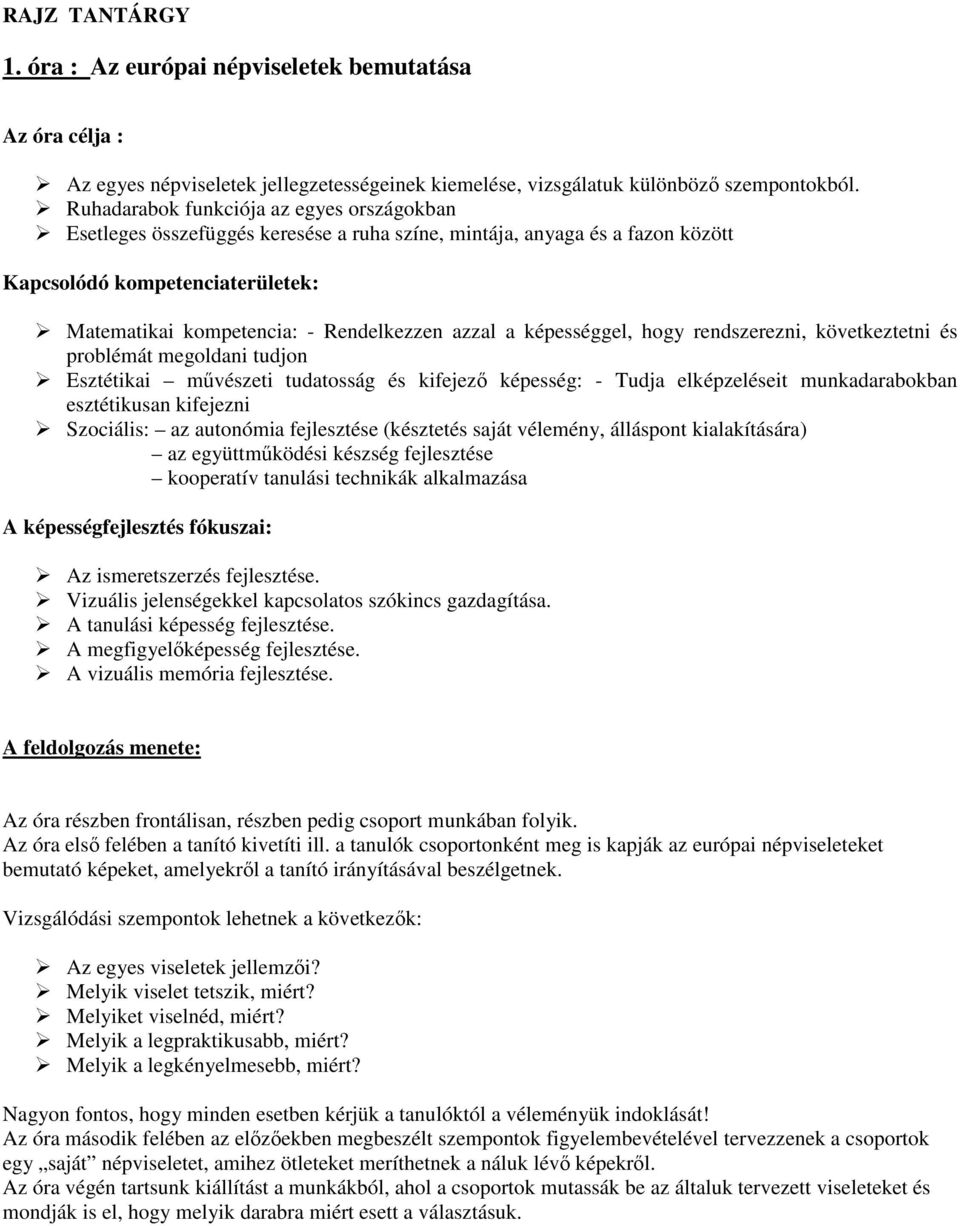 azzal a képességgel, hogy rendszerezni, következtetni és problémát megoldani tudjon Esztétikai művészeti tudatosság és kifejező képesség: - Tudja elképzeléseit munkadarabokban esztétikusan kifejezni