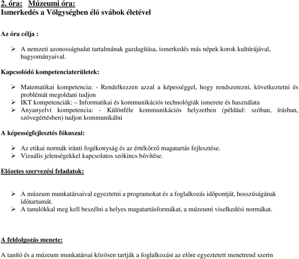 Kapcsolódó kompetenciaterületek: Matematikai kompetencia: - Rendelkezzen azzal a képességgel, hogy rendszerezni, következtetni és problémát megoldani tudjon IKT kompetenciák: Informatikai és