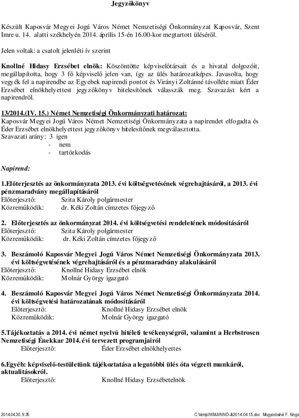 Javasolta, hogy vegyék fel a napirendbe az Egyebek napirendi pontot és Virányi Zoltánné távolléte miatt Éder Erzsébet elnökhelyettest jegyzőkönyv hitelesítőnek válasszák meg.