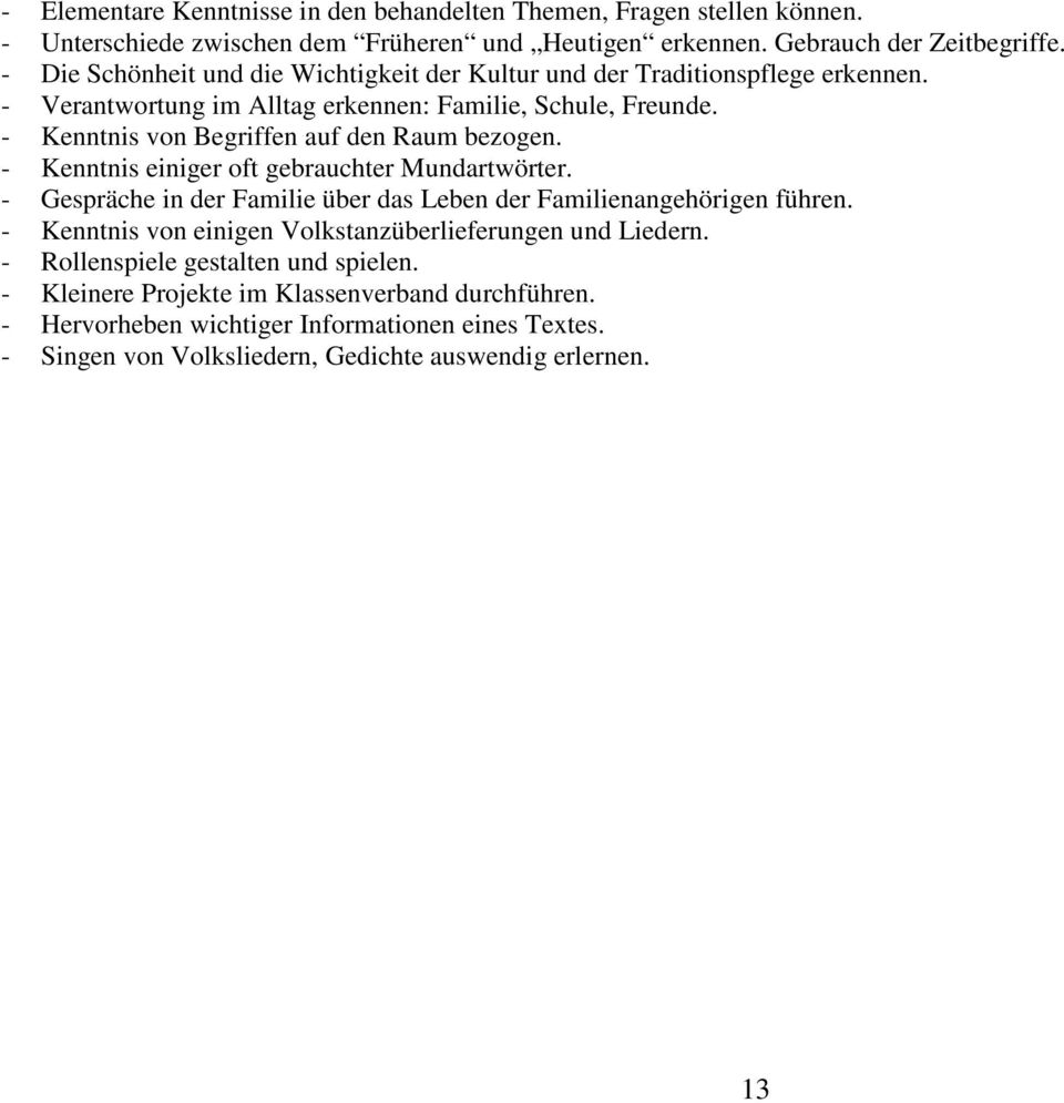 - Kenntnis von Begriffen auf den Raum bezogen. - Kenntnis einiger oft gebrauchter Mundartwörter. - Gespräche in der Familie über das Leben der Familienangehörigen führen.
