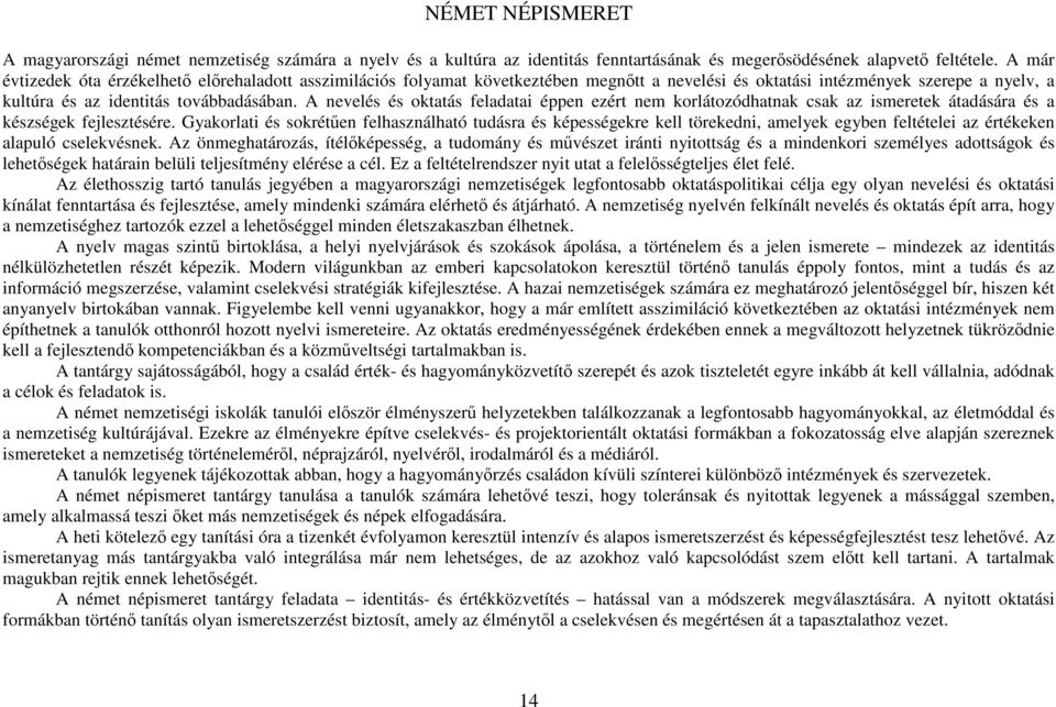 A nevelés és oktatás feladatai éppen ezért nem korlátozódhatnak csak az ismeretek átadására és a készségek fejlesztésére.