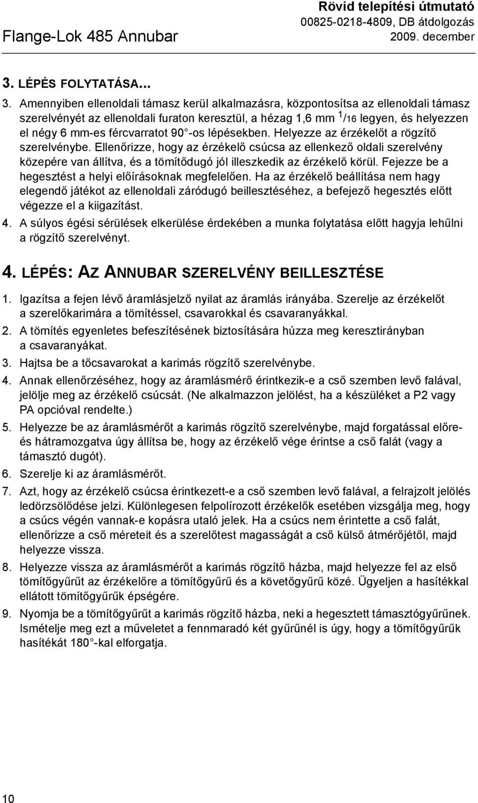 Amennyiben ellenoldali támasz kerül alkalmazásra, központosítsa az ellenoldali támasz szerelvényét az ellenoldali furaton keresztül, a hézag 1,6 mm 1 /16 legyen, és helyezzen el négy 6 mm-es