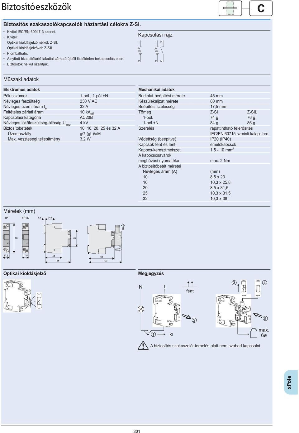 Kapcsolási rajz Pólusszámok Névleges feszültség Névleges üzemi áram l e Feltételes zárlati áram Kapcsolási kategória Névleges lökőfeszültség-állóság U imp Biztosítóbetétek Üzemosztály Max.