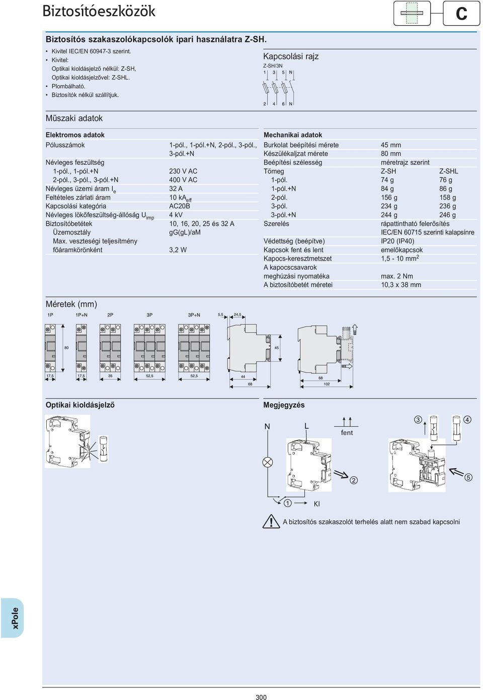 , 3-pól.+N Névleges üzemi áram I e Feltételes zárlati áram Kapcsolási kategória Névleges lökőfeszültség-állóság U imp Biztosítóbetétek Üzemosztály Max. veszteségi teljesítmény főáramkörönként 1-pól.