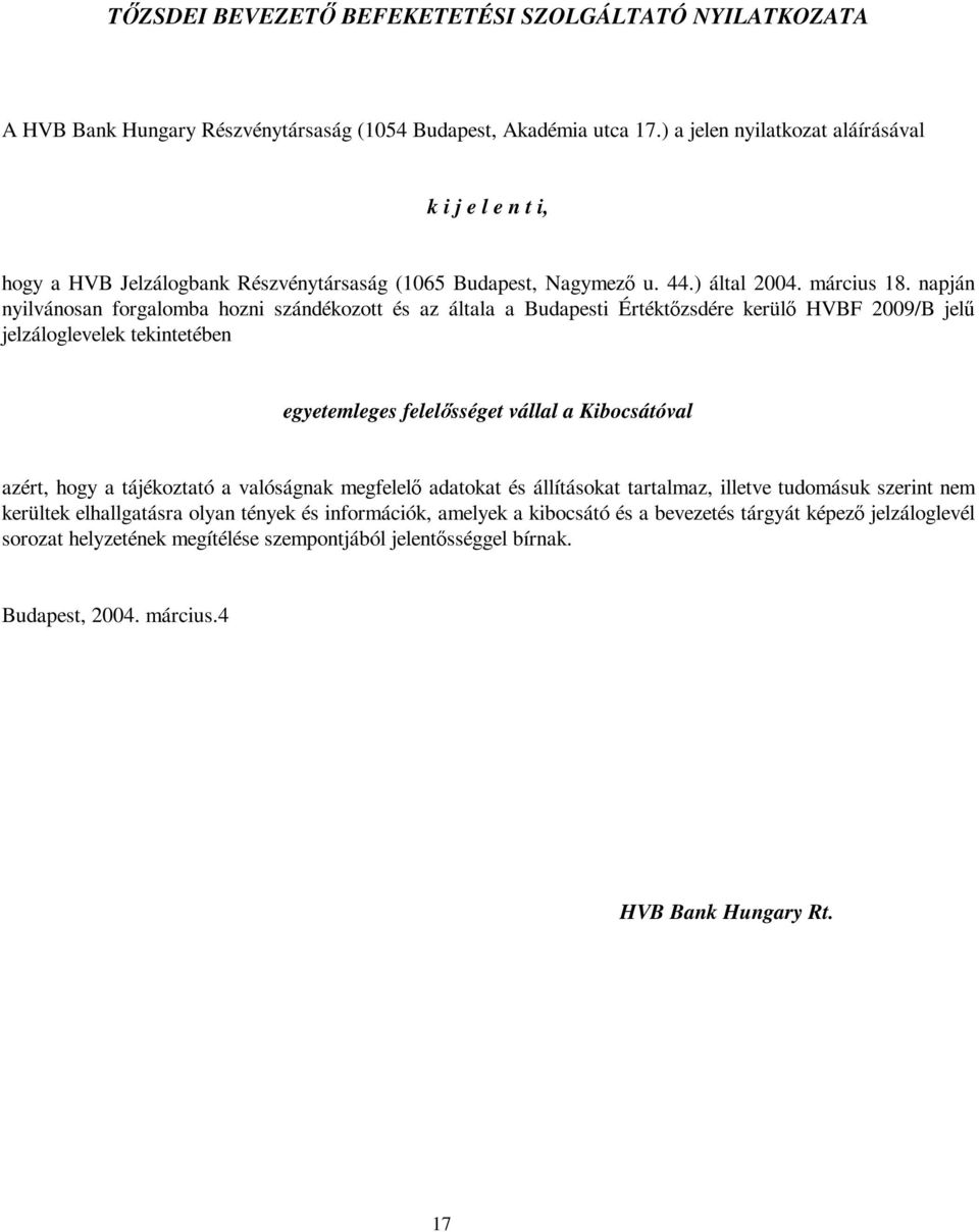 napján nyilvánosan forgalomba hozni szándékozott és az általa a Budapesti Értéktőzsdére kerülő HVBF 2009/B jelű jelzáloglevelek tekintetében egyetemleges felelősséget vállal a Kibocsátóval azért,