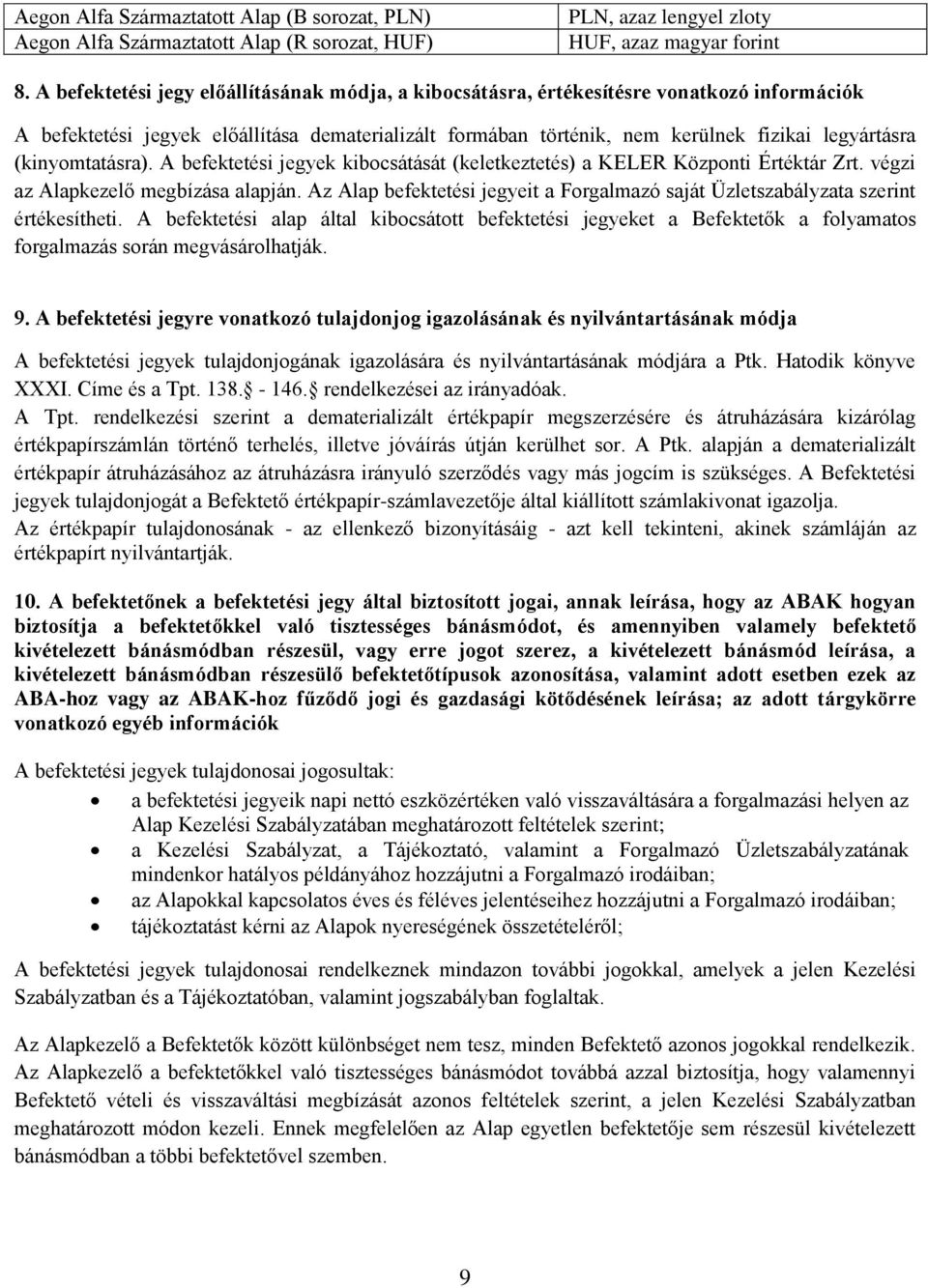(kinyomtatásra). A befektetési jegyek kibocsátását (keletkeztetés) a KELER Központi Értéktár Zrt. végzi az Alapkezelő megbízása alapján.