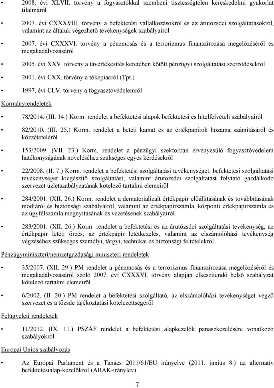 törvény a pénzmosás és a terrorizmus finanszírozása megelőzéséről és megakadályozásáról 2005. évi XXV. törvény a távértékesítés keretében kötött pénzügyi szolgáltatási szerződésekről 2001. évi CXX.