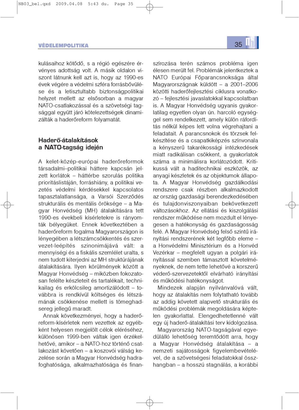 NATO-csatlakozással és a szövetségi tagsággal együtt járó kötelezettségek dinamizálták a haderõreform folyamatát.