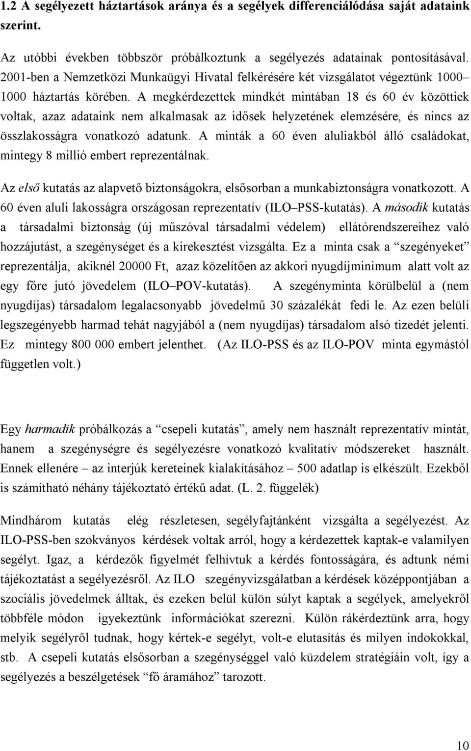 A megkérdezettek mindkét mintában 18 és 60 év közöttiek voltak, azaz adataink nem alkalmasak az idősek helyzetének elemzésére, és nincs az összlakosságra vonatkozó adatunk.