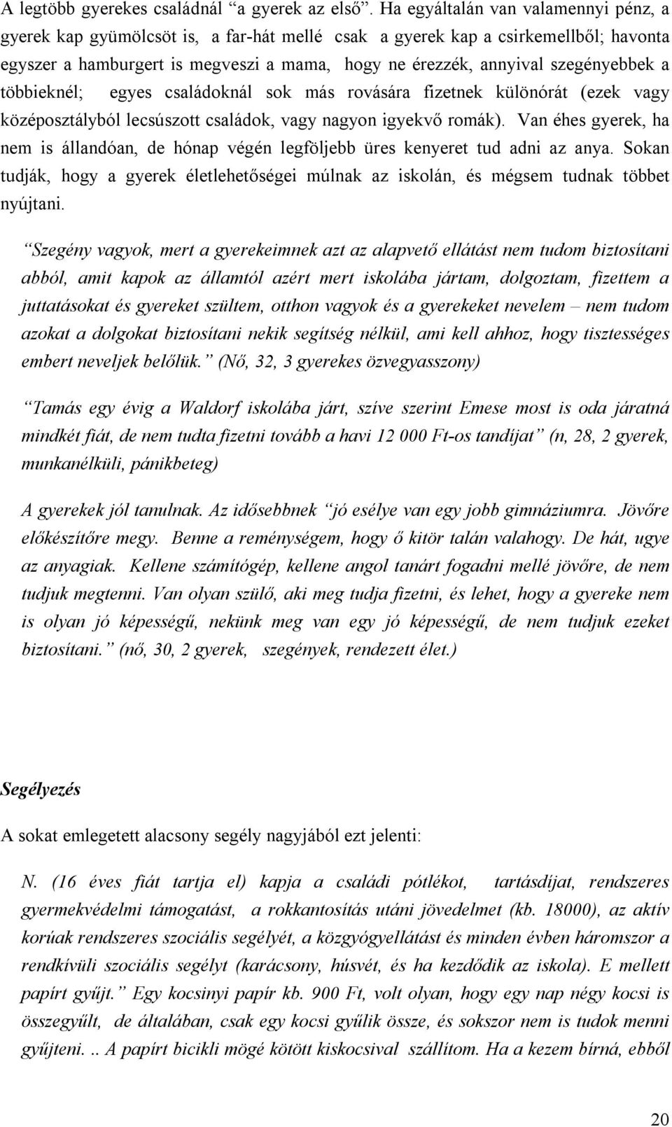 szegényebbek a többieknél; egyes családoknál sok más rovására fizetnek különórát (ezek vagy középosztályból lecsúszott családok, vagy nagyon igyekvő romák).