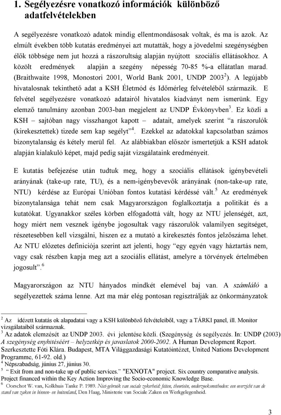 A közölt eredmények alapján a szegény népesség 70-85 %-a ellátatlan marad. (Braithwaite 1998, Monostori 2001, World Bank 2001, UNDP 2003 2 ).