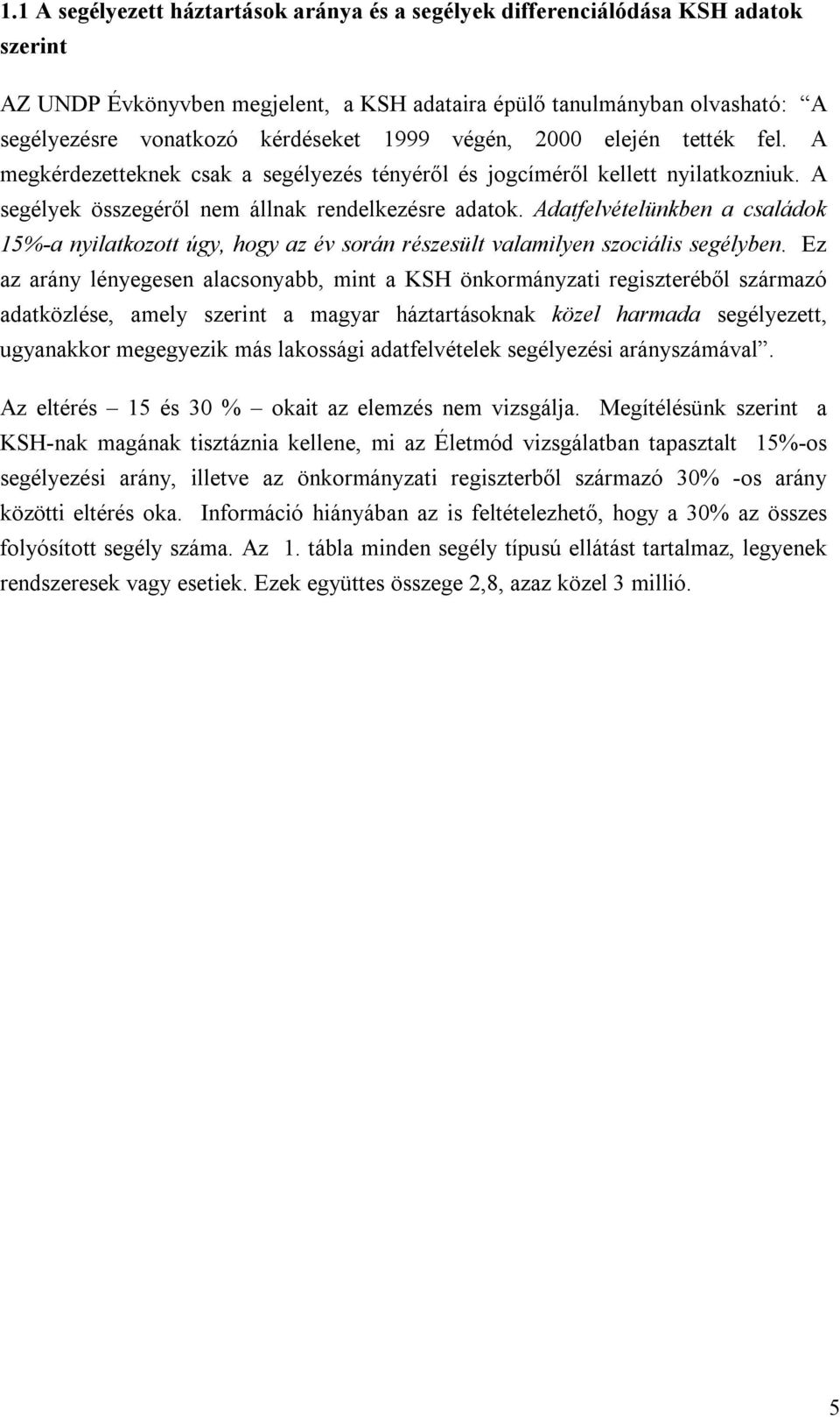 Adatfelvételünkben a családok 15%-a nyilatkozott úgy, hogy az év során részesült valamilyen szociális segélyben.