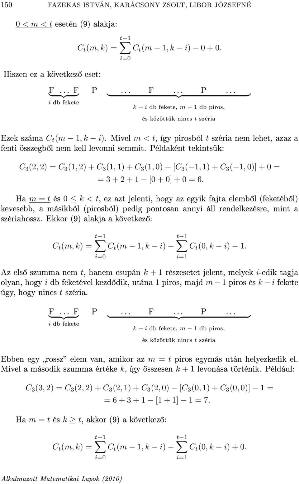 Példaként tekintsük: C 3 (2, 2) = C 3 (1, 2) + C 3 (1, 1) + C 3 (1, 0) [C 3 ( 1, 1) + C 3 ( 1, 0)] + 0 = = 3 + 2 + 1 [0 + 0] + 0 = 6.