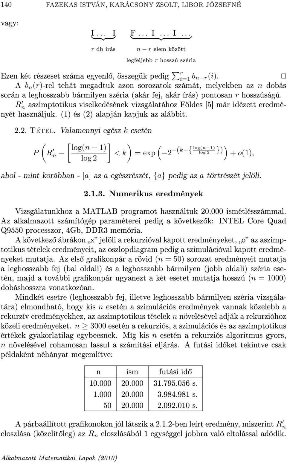 R n aszimptotikus viselkedésének vizsgálatához Földes [5] már idézett eredményét használjuk. (1) és (2) alapján kapjuk az alábbit. 2.2. Tétel.