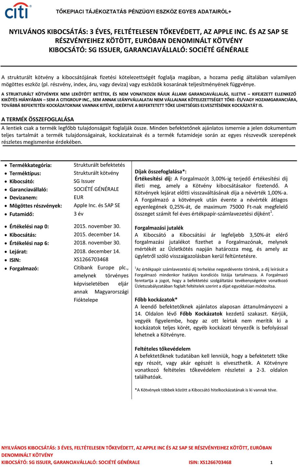 általában valamilyen mögöttes eszköz (pl. részvény, index, áru, vagy deviza) vagy eszközök kosarának teljesítményének függvénye.