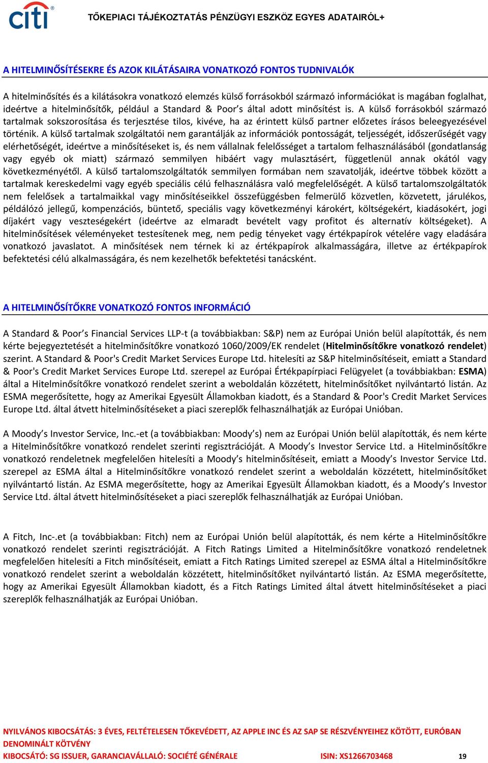 A külső forrásokból származó tartalmak sokszorosítása és terjesztése tilos, kivéve, ha az érintett külső partner előzetes írásos beleegyezésével történik.