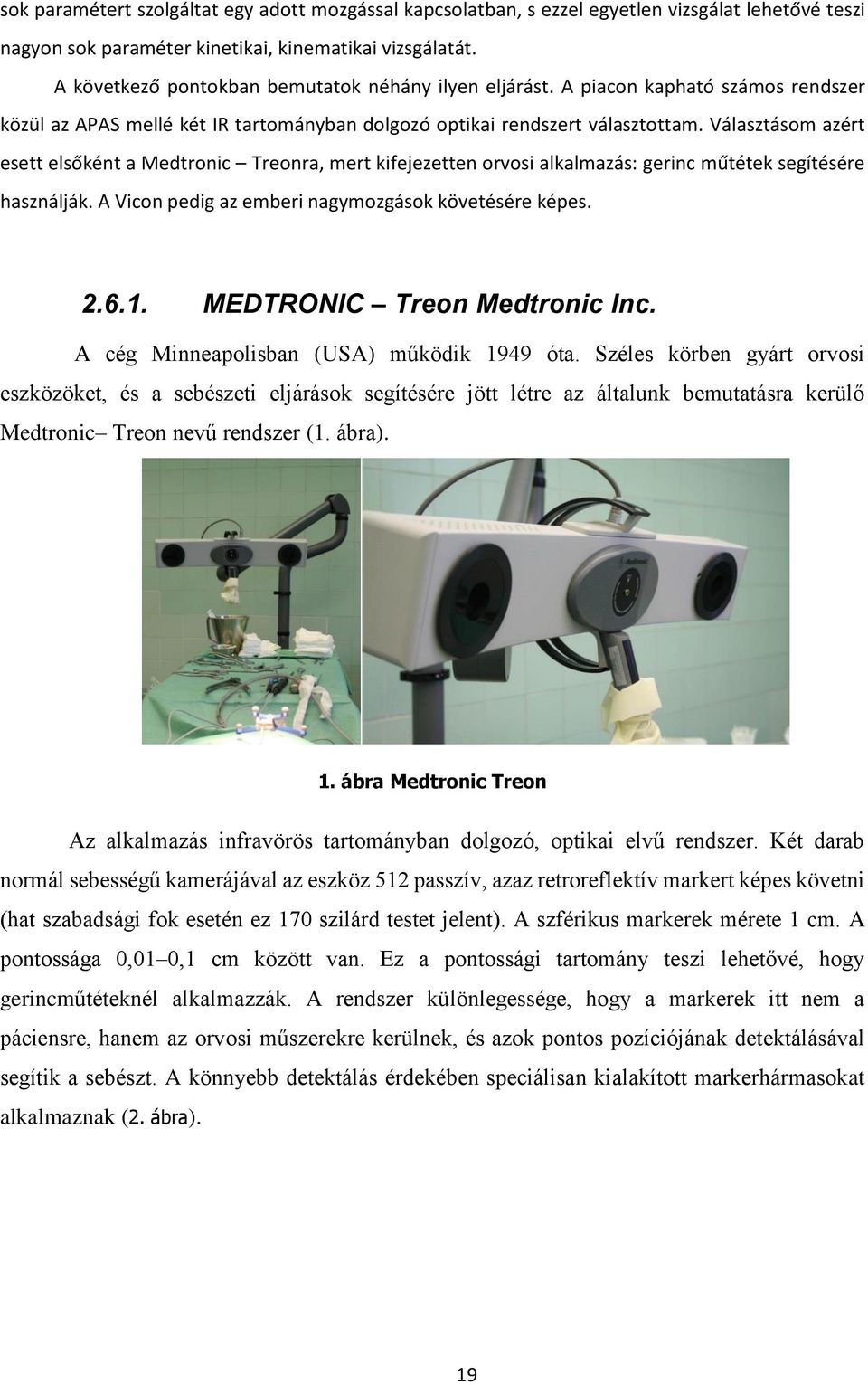 Választásom azért esett elsőként a Medtronic Treonra, mert kifejezetten orvosi alkalmazás: gerinc műtétek segítésére használják. A Vicon pedig az emberi nagymozgások követésére képes. 2.6.1.