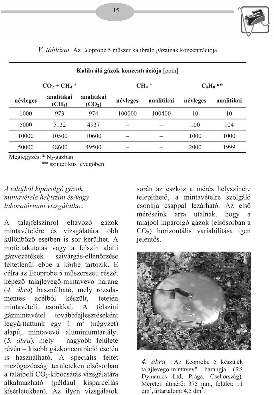 talajból kipárolgó gázok mintavétele helyszíni és/vagy laboratóriumi vizsgálathoz A talajfelszínr l eltávozó gázok mintavételére és vizsgálatára több különböz esetben is sor kerülhet.