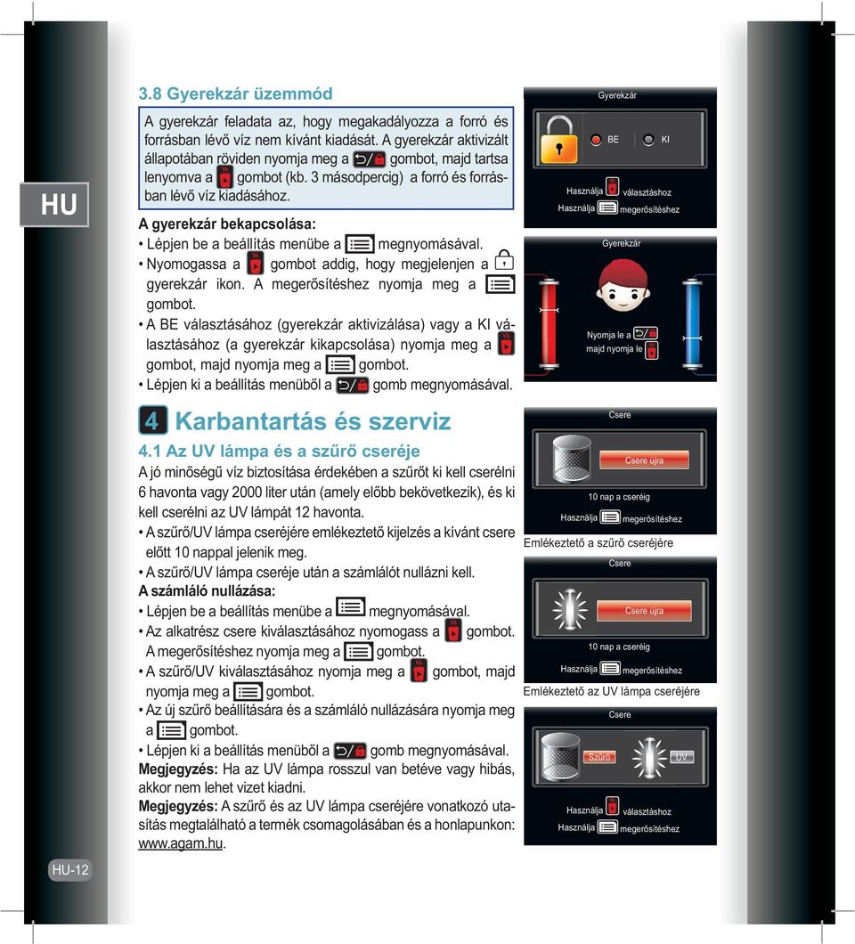 A gyerekzár bekapcsolása: Lépjen be a beállítás menübe a megnyomásával. Nyomogassa a gombot addig, hogy megjelenjen a gyerekzár ikon.