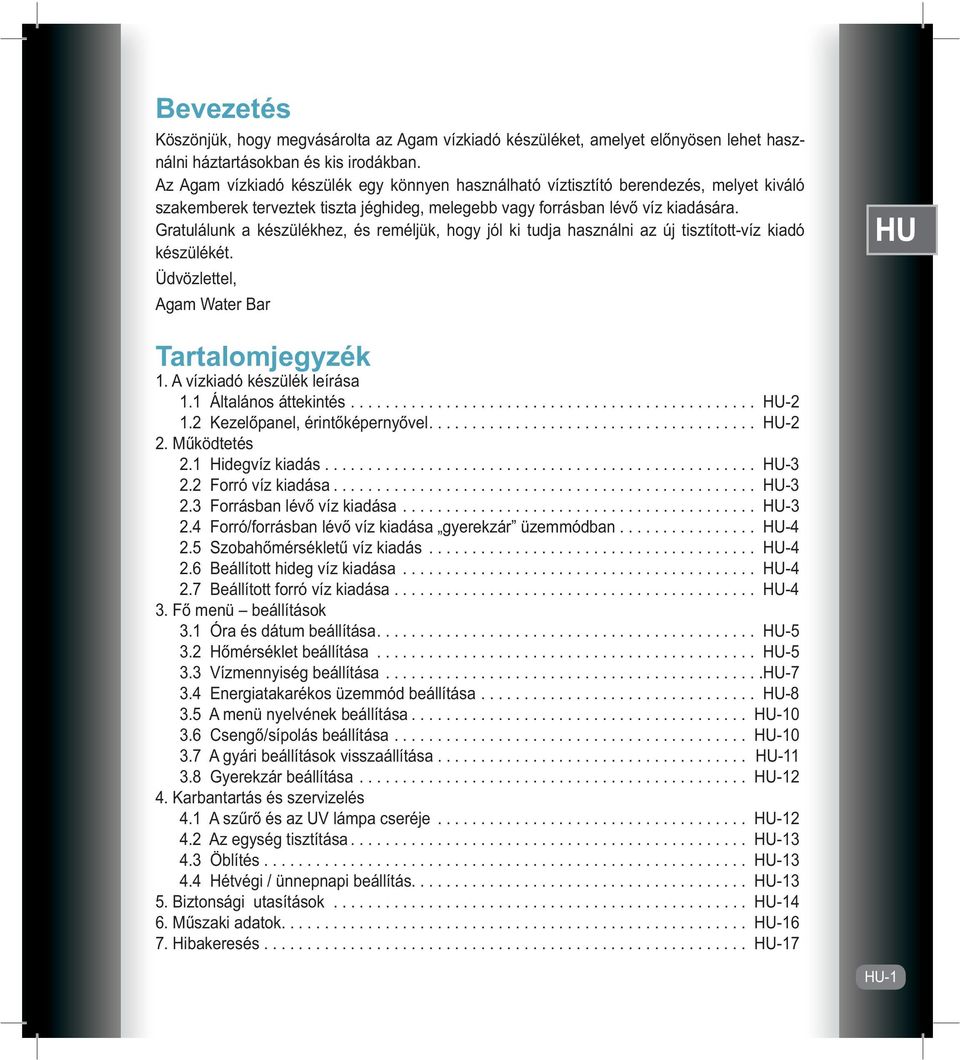 Gratulálunk a készülékhez, és reméljük, hogy jól ki tudja használni az új tisztított-víz kiadó készülékét. Üdvözlettel, Agam Water Bar HU Tartalomjegyzék 1. A vízkiadó készülék leírása 1.