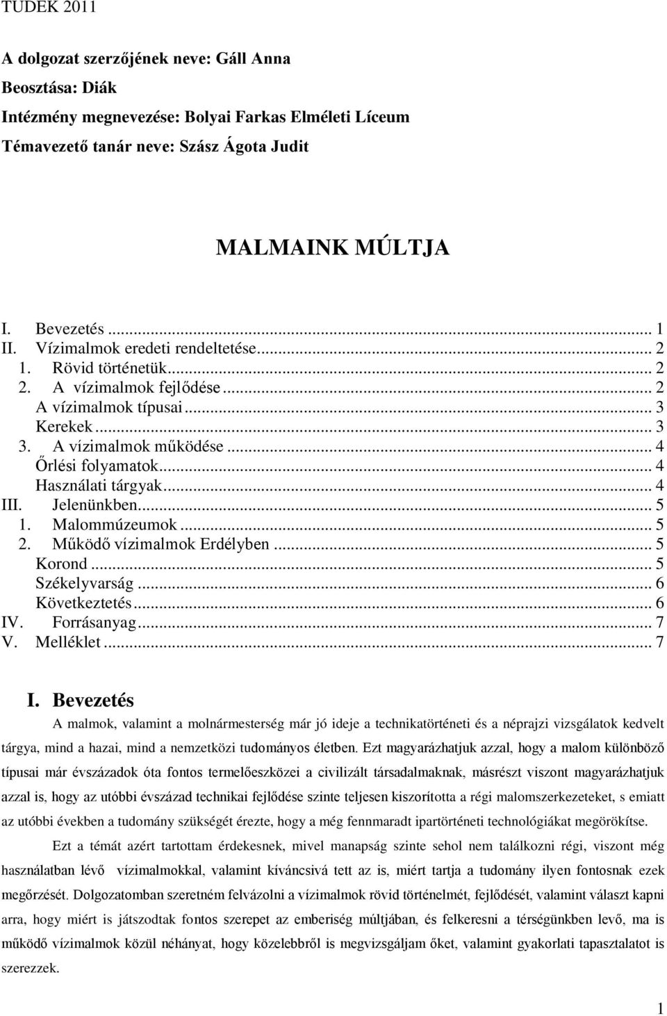 .. 4 Használati tárgyak... 4 III. Jelenünkben... 5 1. Malommúzeumok... 5 2. Működő vízimalmok Erdélyben... 5 Korond... 5 Székelyvarság... 6 Következtetés... 6 IV. Forrásanyag... 7 V. Melléklet... 7 I.