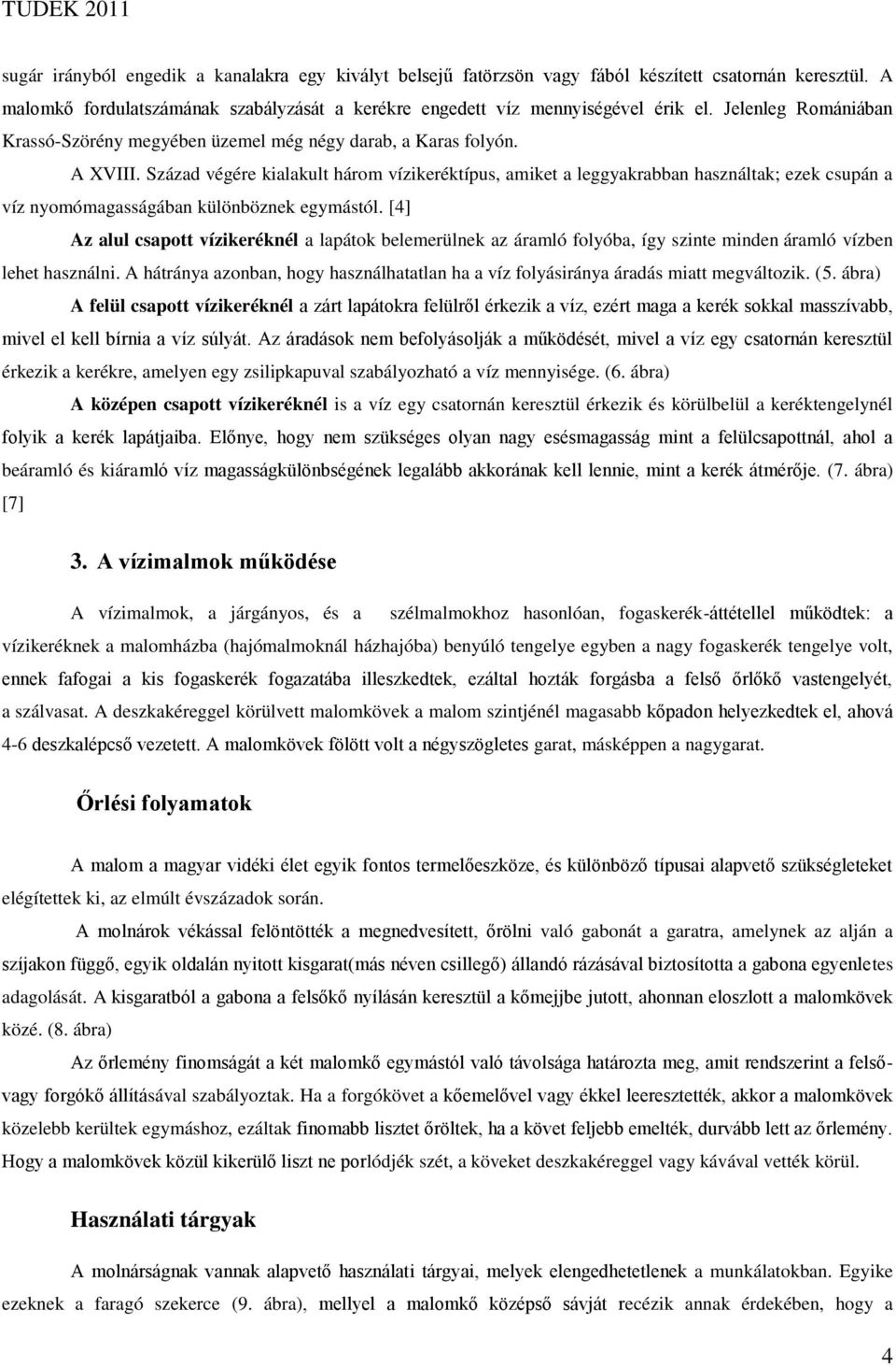 Század végére kialakult három vízikeréktípus, amiket a leggyakrabban használtak; ezek csupán a víz nyomómagasságában különböznek egymástól.