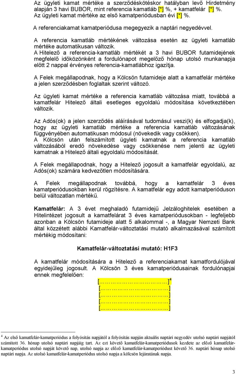 A referencia kamatláb mértékének változása esetén az ügyleti kamatláb mértéke automatikusan változik.