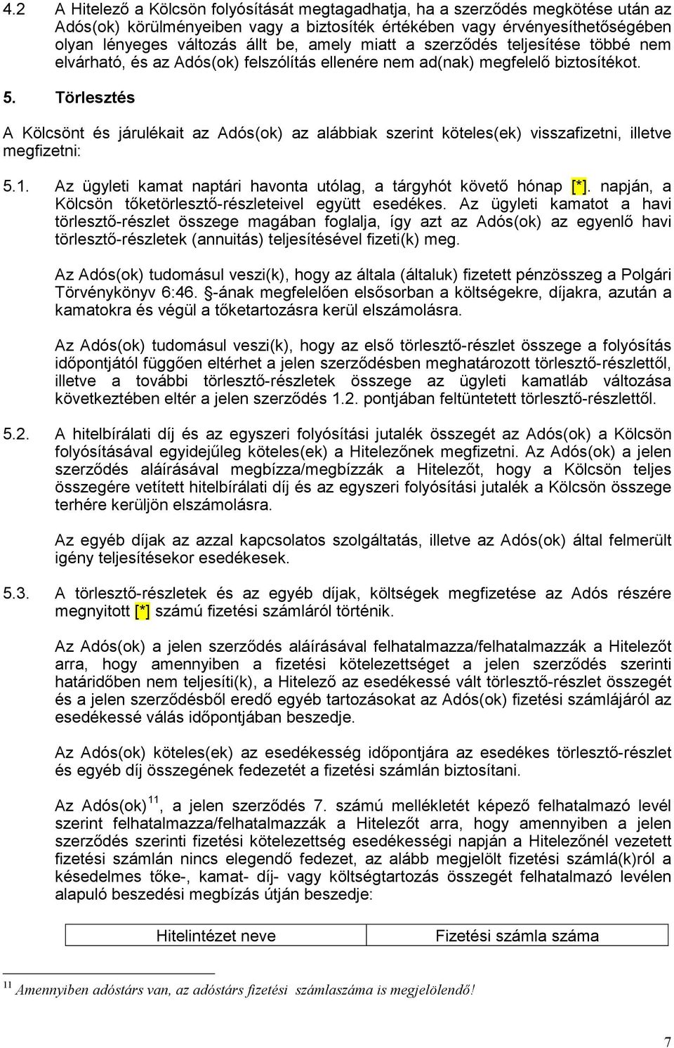 Törlesztés A Kölcsönt és járulékait az Adós(ok) az alábbiak szerint köteles(ek) visszafizetni, illetve megfizetni: 5.1. Az ügyleti kamat naptári havonta utólag, a tárgyhót követő hónap [*].