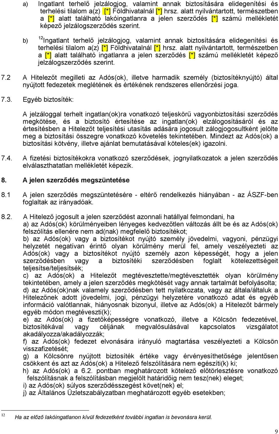 b) 12 Ingatlant terhelő jelzálogjog, valamint annak biztosítására elidegenítési és terhelési tilalom a(z) [*] Földhivatalnál [*] hrsz.