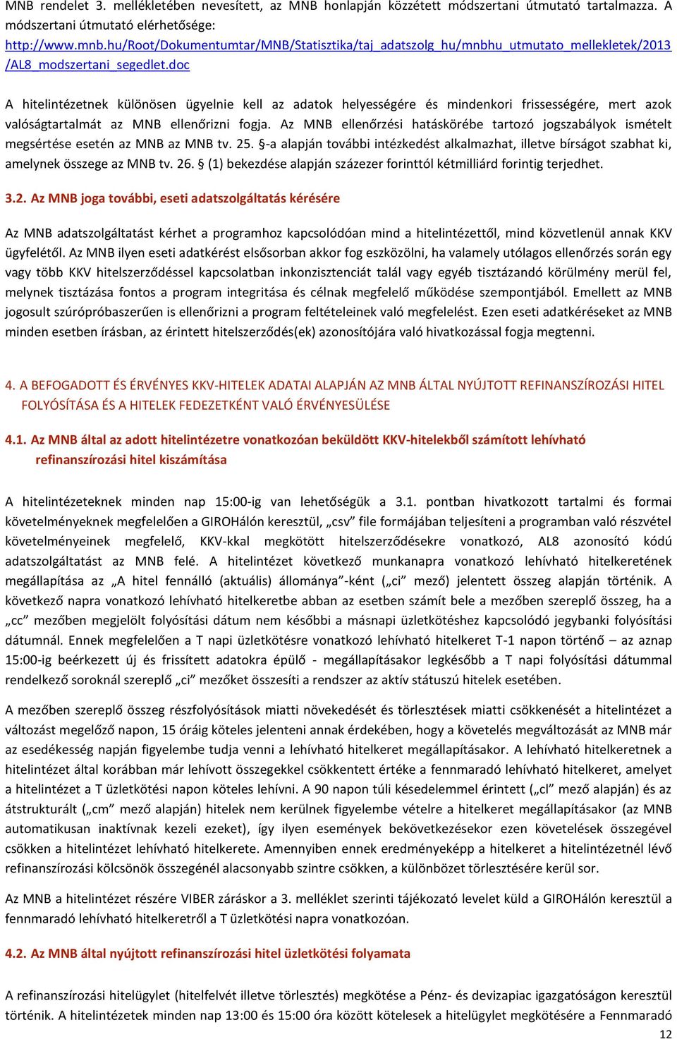 doc A hitelintézetnek különösen ügyelnie kell az adatok helyességére és mindenkori frissességére, mert azok valóságtartalmát az MNB ellenőrizni fogja.