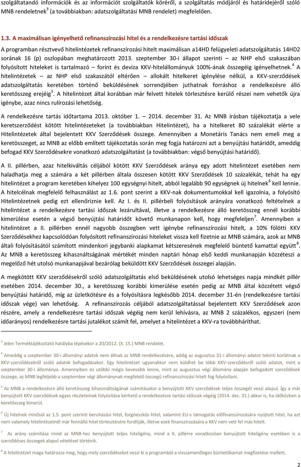A maximálisan igényelhető refinanszírozási hitel és a rendelkezésre tartási időszak A programban résztvevő hitelintézetek refinanszírozási hitelt maximálisan a14hd felügyeleti adatszolgáltatás 14HD2