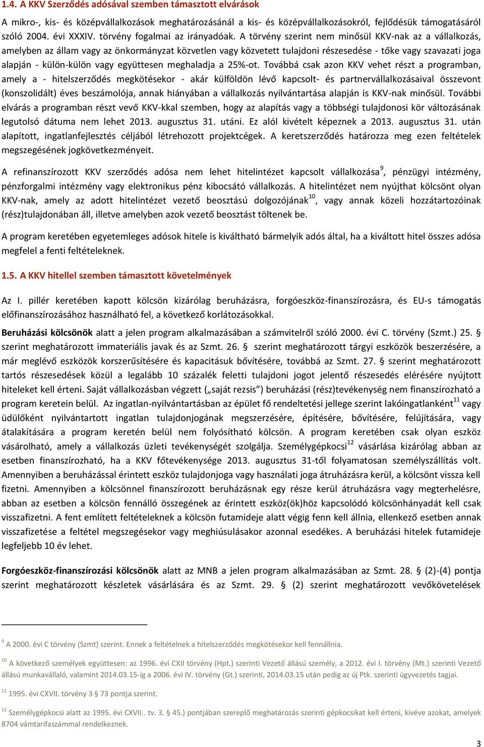 A törvény szerint nem minősül KKV-nak az a vállalkozás, amelyben az állam vagy az önkormányzat közvetlen vagy közvetett tulajdoni részesedése - tőke vagy szavazati joga alapján - külön-külön vagy