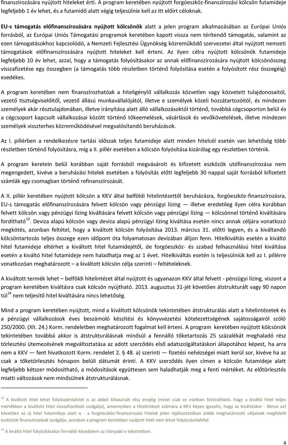 EU-s támogatás előfinanszírozására nyújtott kölcsönök alatt a jelen program alkalmazásában az Európai Uniós forrásból, az Európai Uniós Támogatási programok keretében kapott vissza nem térítendő