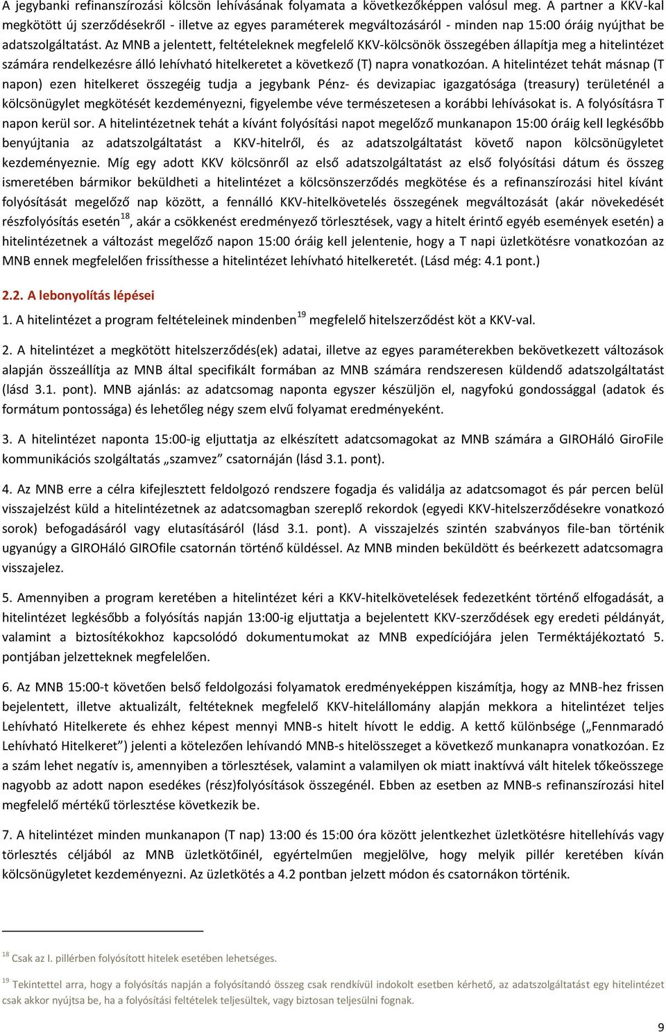 Az MNB a jelentett, feltételeknek megfelelő KKV-kölcsönök összegében állapítja meg a hitelintézet számára rendelkezésre álló lehívható hitelkeretet a következő (T) napra vonatkozóan.