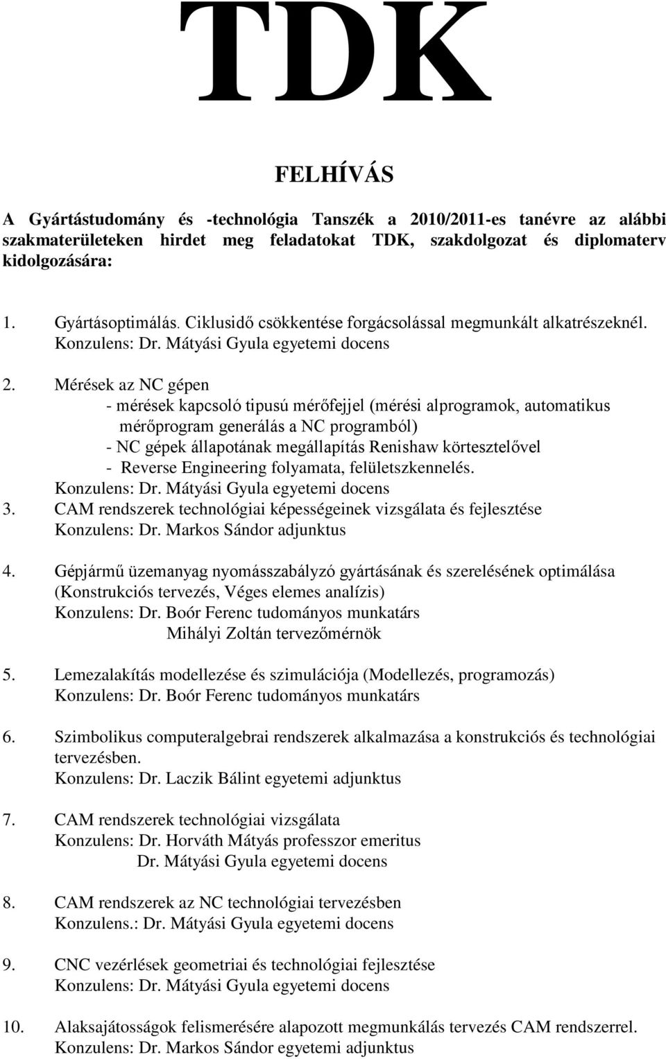 Mérések az NC gépen - mérések kapcsoló tipusú mérőfejjel (mérési alprogramok, automatikus mérőprogram generálás a NC programból) - NC gépek állapotának megállapítás Renishaw körtesztelővel - Reverse