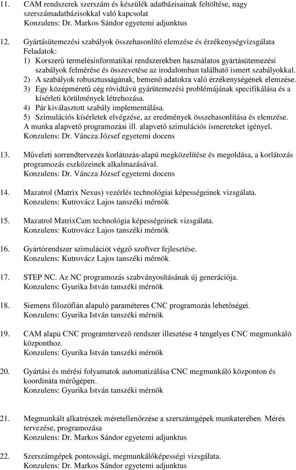 az irodalomban található ismert szabályokkal. 2) A szabályok robusztusságának, bemenő adatokra való érzékenységének elemzése.