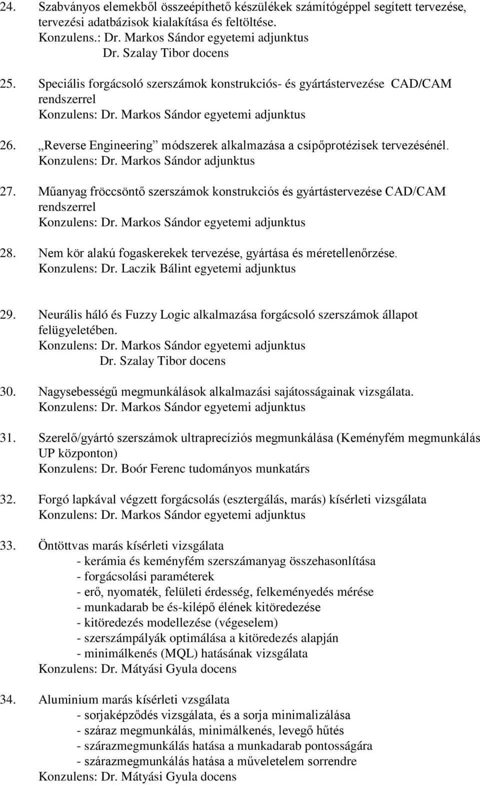 Konzulens: Dr. Markos Sándor adjunktus 27. Műanyag fröccsöntő szerszámok konstrukciós és gyártástervezése CAD/CAM rendszerrel 28. Nem kör alakú fogaskerekek tervezése, gyártása és méretellenőrzése.