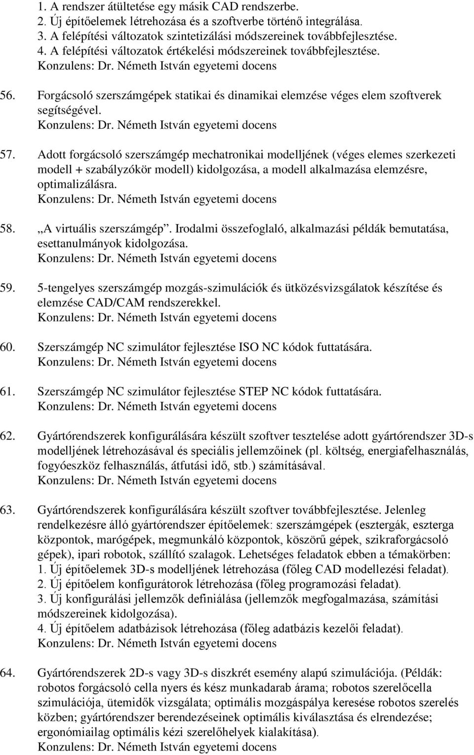 Adott forgácsoló szerszámgép mechatronikai modelljének (véges elemes szerkezeti modell + szabályzókör modell) kidolgozása, a modell alkalmazása elemzésre, optimalizálásra. 58. A virtuális szerszámgép.