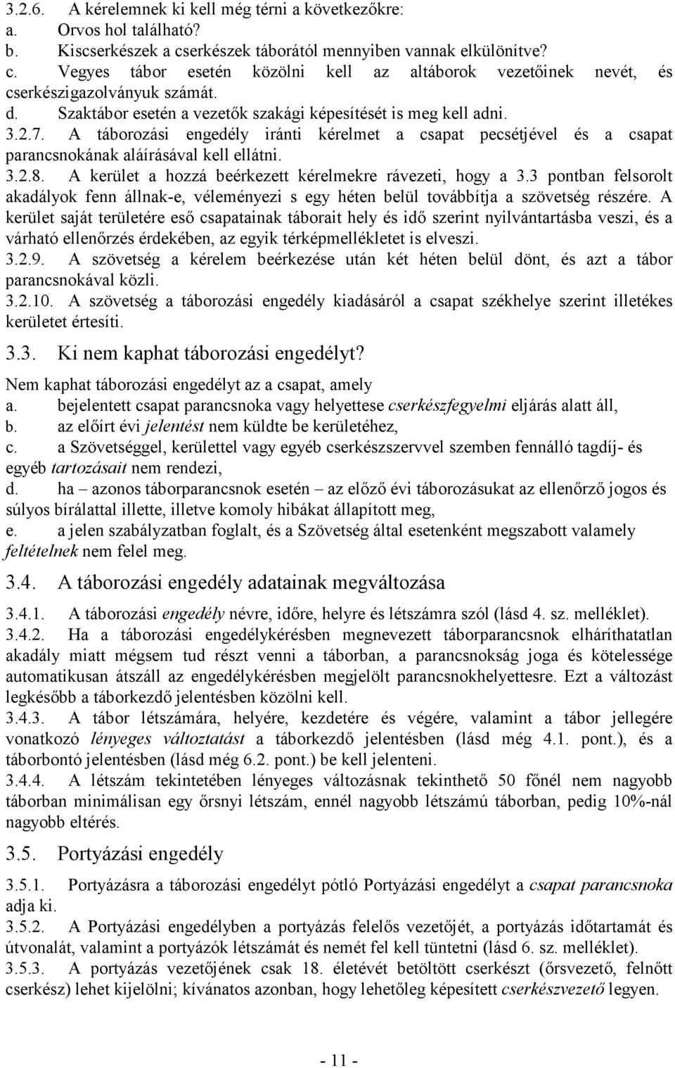 A kerület a hozzá beérkezett kérelmekre rávezeti, hogy a 3.3 pontban felsorolt akadályok fenn állnak-e, véleményezi s egy héten belül továbbítja a szövetség részére.