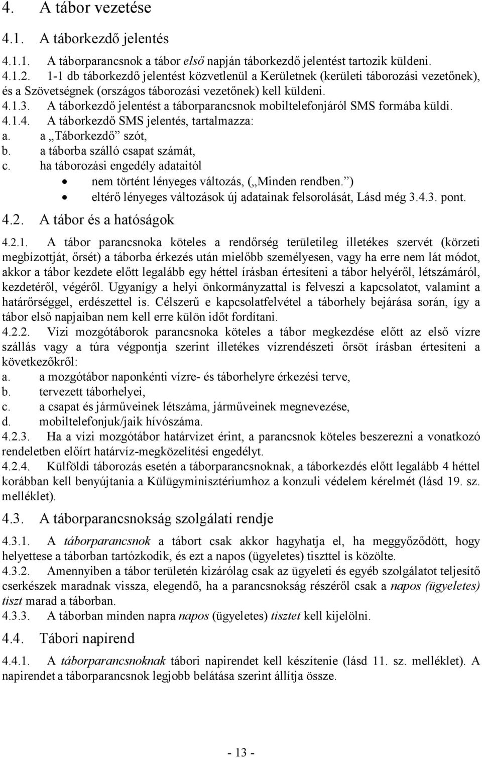 A táborkezdı jelentést a táborparancsnok mobiltelefonjáról SMS formába küldi. 4.1.4. A táborkezdı SMS jelentés, tartalmazza: a. a Táborkezdı szót, b. a táborba szálló csapat számát, c.